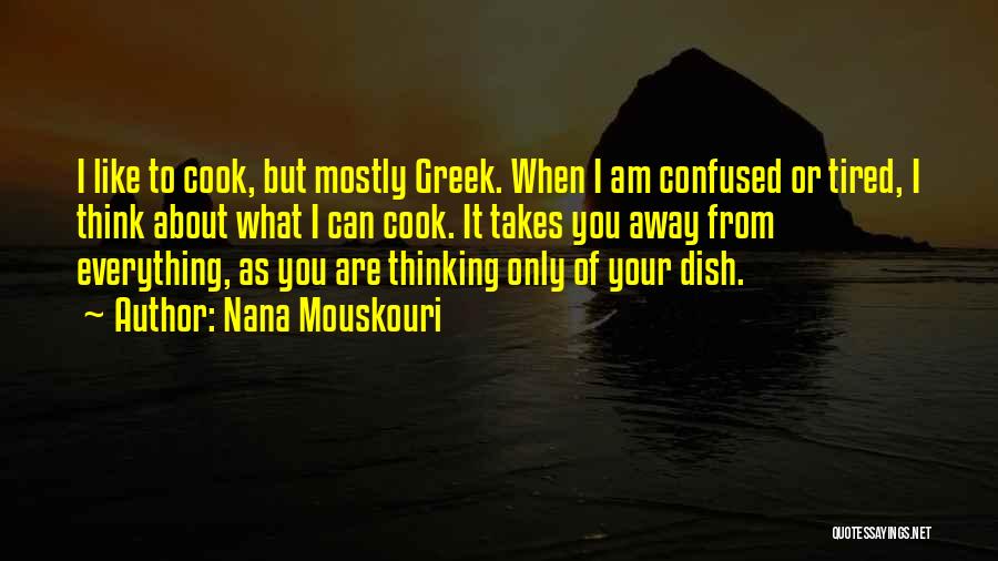 Nana Mouskouri Quotes: I Like To Cook, But Mostly Greek. When I Am Confused Or Tired, I Think About What I Can Cook.