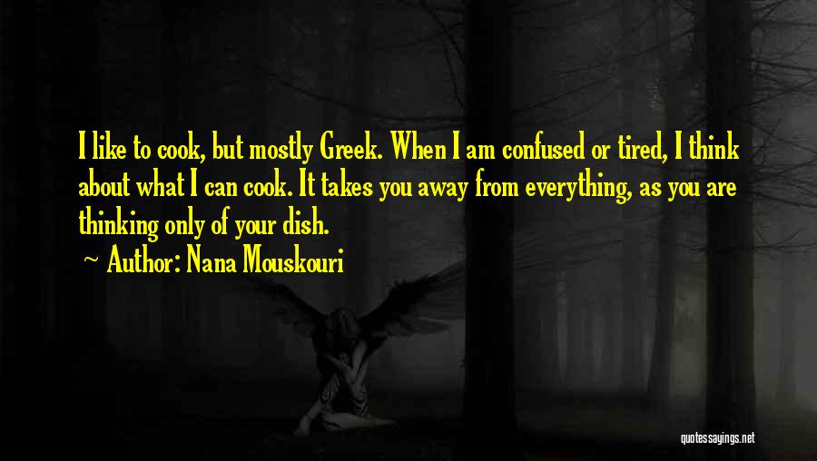 Nana Mouskouri Quotes: I Like To Cook, But Mostly Greek. When I Am Confused Or Tired, I Think About What I Can Cook.