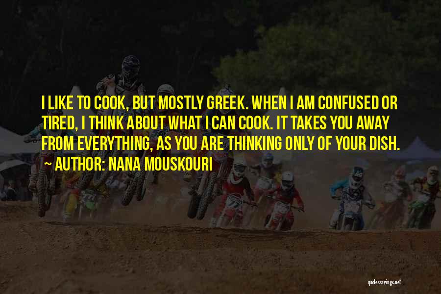Nana Mouskouri Quotes: I Like To Cook, But Mostly Greek. When I Am Confused Or Tired, I Think About What I Can Cook.