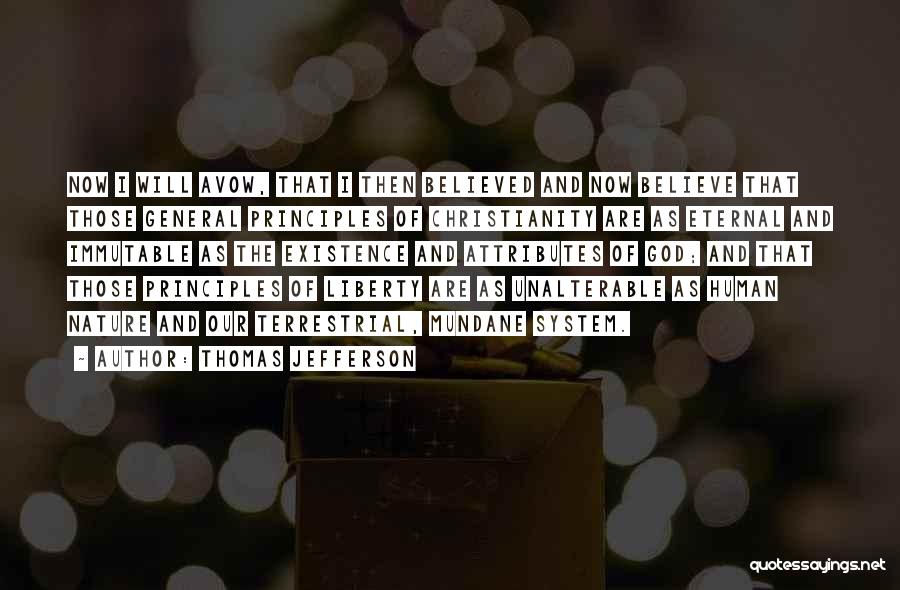 Thomas Jefferson Quotes: Now I Will Avow, That I Then Believed And Now Believe That Those General Principles Of Christianity Are As Eternal