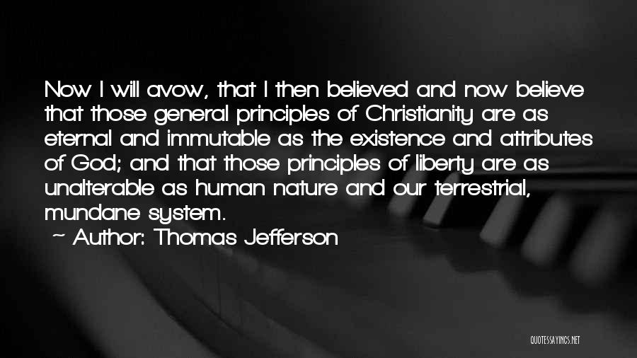 Thomas Jefferson Quotes: Now I Will Avow, That I Then Believed And Now Believe That Those General Principles Of Christianity Are As Eternal