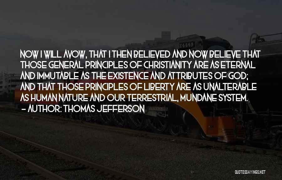 Thomas Jefferson Quotes: Now I Will Avow, That I Then Believed And Now Believe That Those General Principles Of Christianity Are As Eternal