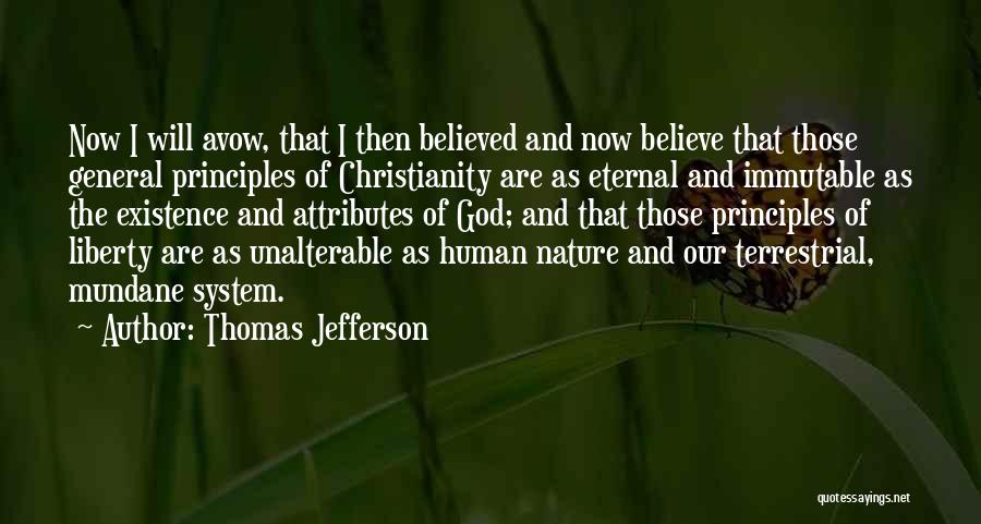 Thomas Jefferson Quotes: Now I Will Avow, That I Then Believed And Now Believe That Those General Principles Of Christianity Are As Eternal