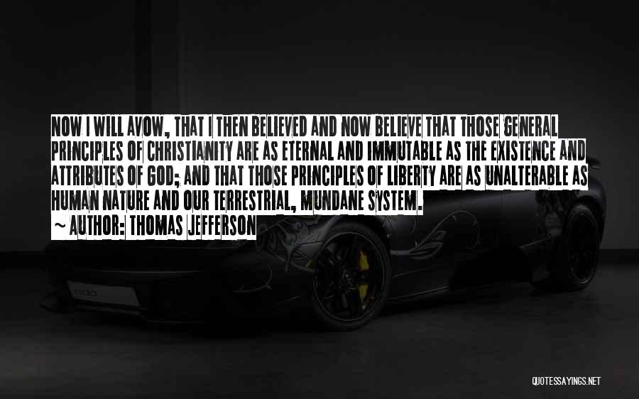 Thomas Jefferson Quotes: Now I Will Avow, That I Then Believed And Now Believe That Those General Principles Of Christianity Are As Eternal