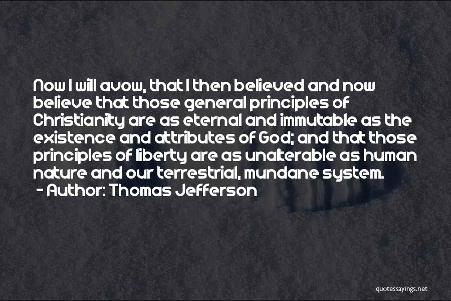 Thomas Jefferson Quotes: Now I Will Avow, That I Then Believed And Now Believe That Those General Principles Of Christianity Are As Eternal