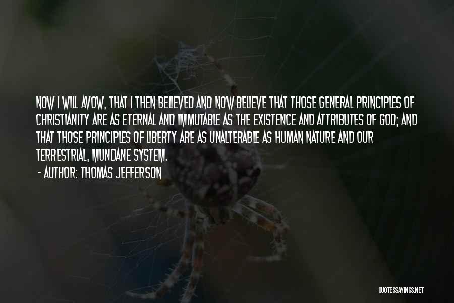 Thomas Jefferson Quotes: Now I Will Avow, That I Then Believed And Now Believe That Those General Principles Of Christianity Are As Eternal