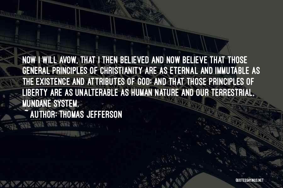 Thomas Jefferson Quotes: Now I Will Avow, That I Then Believed And Now Believe That Those General Principles Of Christianity Are As Eternal