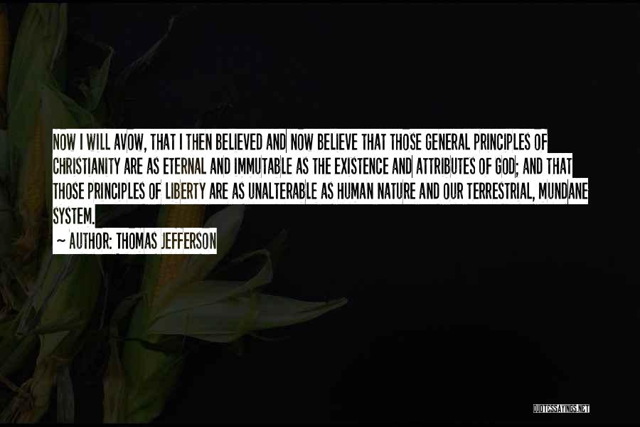 Thomas Jefferson Quotes: Now I Will Avow, That I Then Believed And Now Believe That Those General Principles Of Christianity Are As Eternal