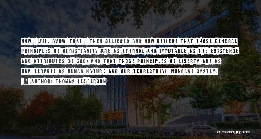 Thomas Jefferson Quotes: Now I Will Avow, That I Then Believed And Now Believe That Those General Principles Of Christianity Are As Eternal