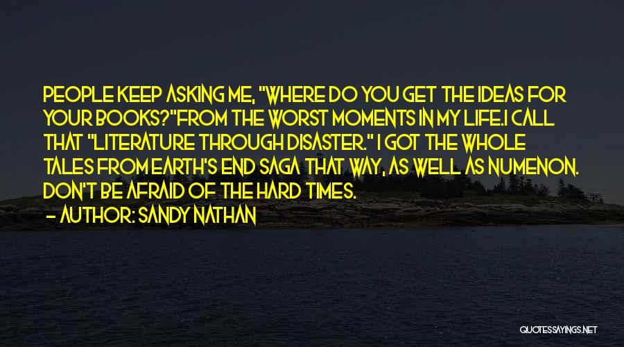 Sandy Nathan Quotes: People Keep Asking Me, Where Do You Get The Ideas For Your Books?from The Worst Moments In My Life.i Call