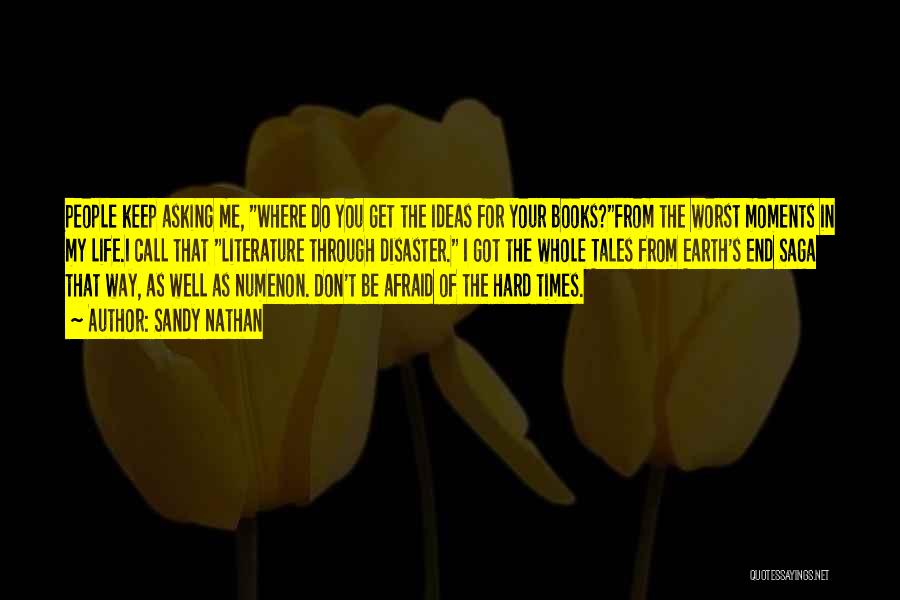 Sandy Nathan Quotes: People Keep Asking Me, Where Do You Get The Ideas For Your Books?from The Worst Moments In My Life.i Call