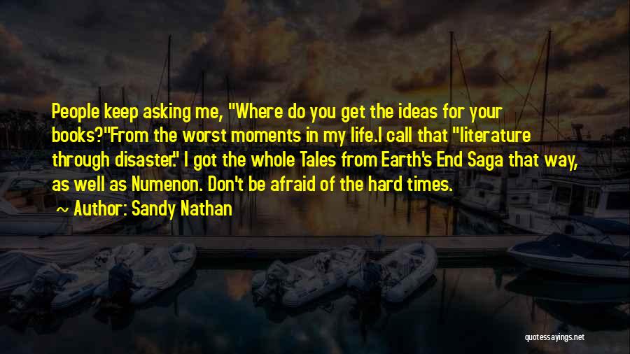 Sandy Nathan Quotes: People Keep Asking Me, Where Do You Get The Ideas For Your Books?from The Worst Moments In My Life.i Call