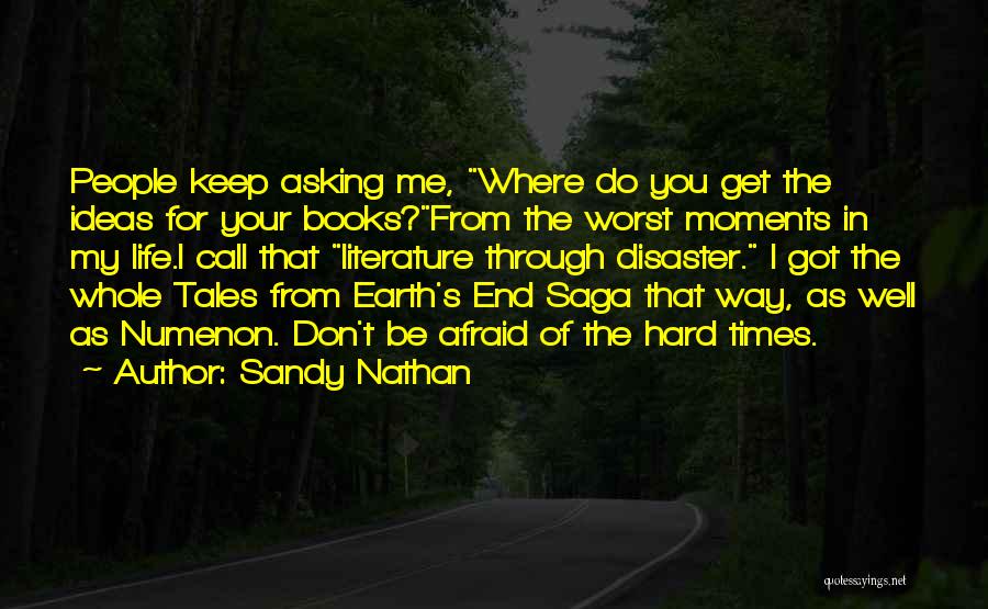 Sandy Nathan Quotes: People Keep Asking Me, Where Do You Get The Ideas For Your Books?from The Worst Moments In My Life.i Call