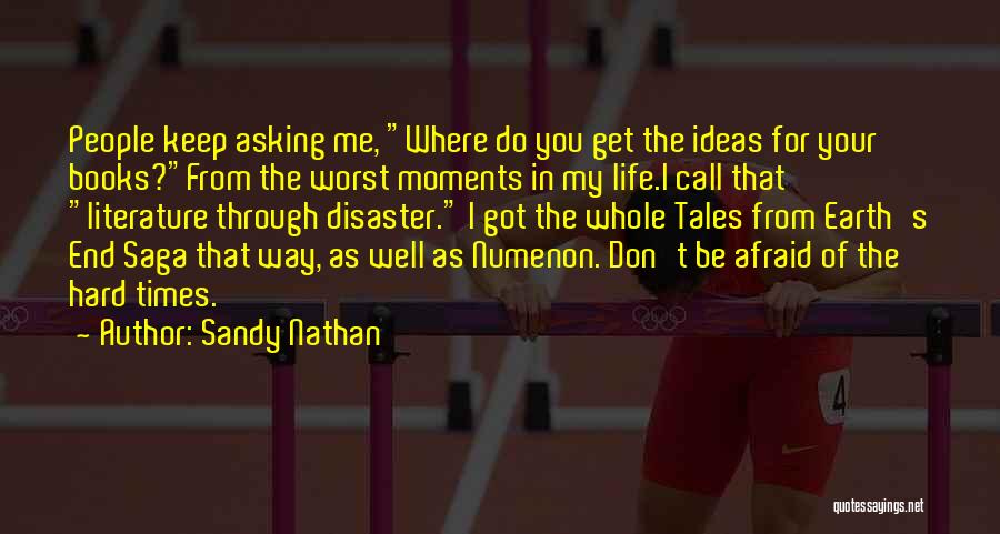 Sandy Nathan Quotes: People Keep Asking Me, Where Do You Get The Ideas For Your Books?from The Worst Moments In My Life.i Call