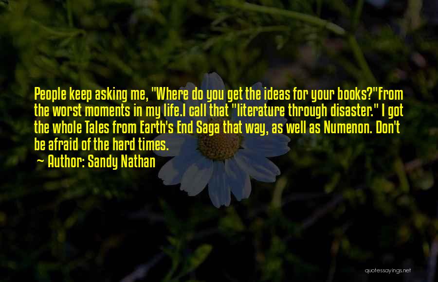 Sandy Nathan Quotes: People Keep Asking Me, Where Do You Get The Ideas For Your Books?from The Worst Moments In My Life.i Call