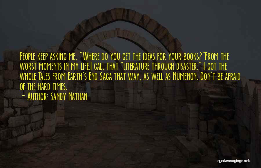 Sandy Nathan Quotes: People Keep Asking Me, Where Do You Get The Ideas For Your Books?from The Worst Moments In My Life.i Call