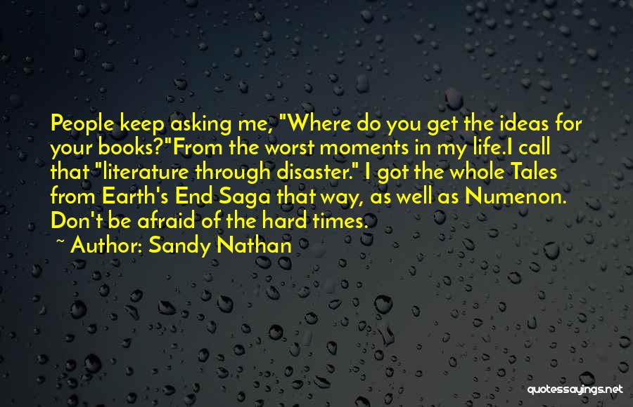 Sandy Nathan Quotes: People Keep Asking Me, Where Do You Get The Ideas For Your Books?from The Worst Moments In My Life.i Call