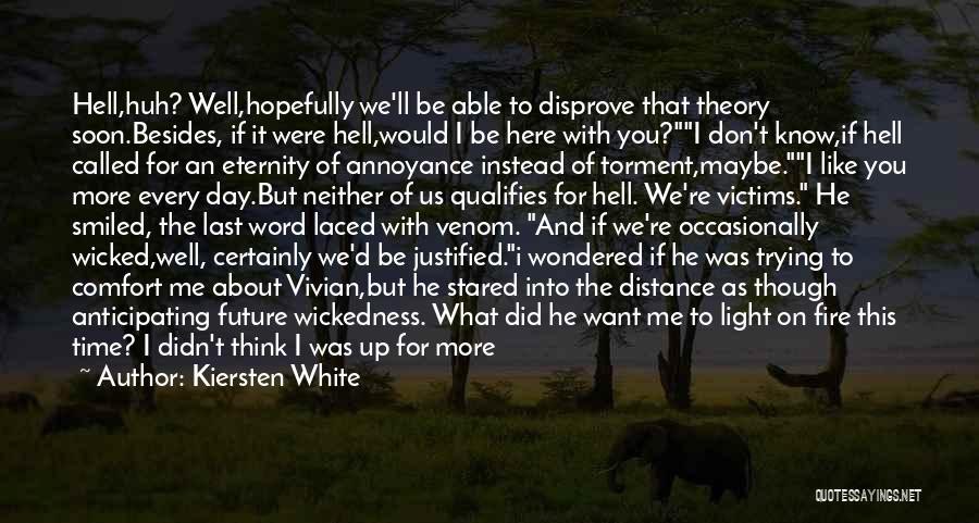 Kiersten White Quotes: Hell,huh? Well,hopefully We'll Be Able To Disprove That Theory Soon.besides, If It Were Hell,would I Be Here With You?i Don't