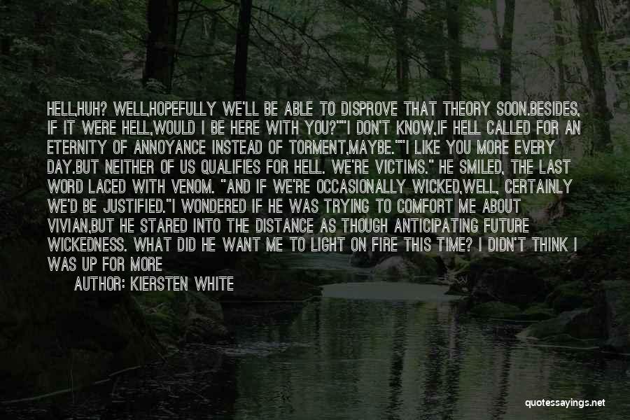 Kiersten White Quotes: Hell,huh? Well,hopefully We'll Be Able To Disprove That Theory Soon.besides, If It Were Hell,would I Be Here With You?i Don't