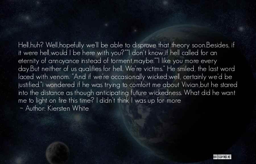 Kiersten White Quotes: Hell,huh? Well,hopefully We'll Be Able To Disprove That Theory Soon.besides, If It Were Hell,would I Be Here With You?i Don't