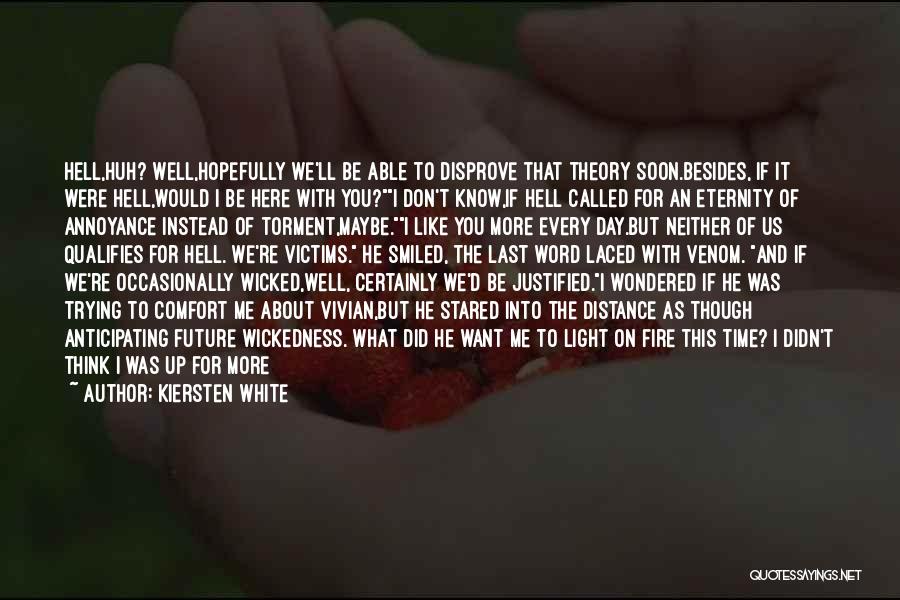 Kiersten White Quotes: Hell,huh? Well,hopefully We'll Be Able To Disprove That Theory Soon.besides, If It Were Hell,would I Be Here With You?i Don't