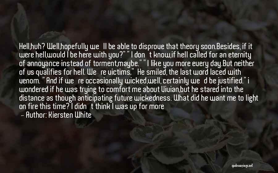 Kiersten White Quotes: Hell,huh? Well,hopefully We'll Be Able To Disprove That Theory Soon.besides, If It Were Hell,would I Be Here With You?i Don't