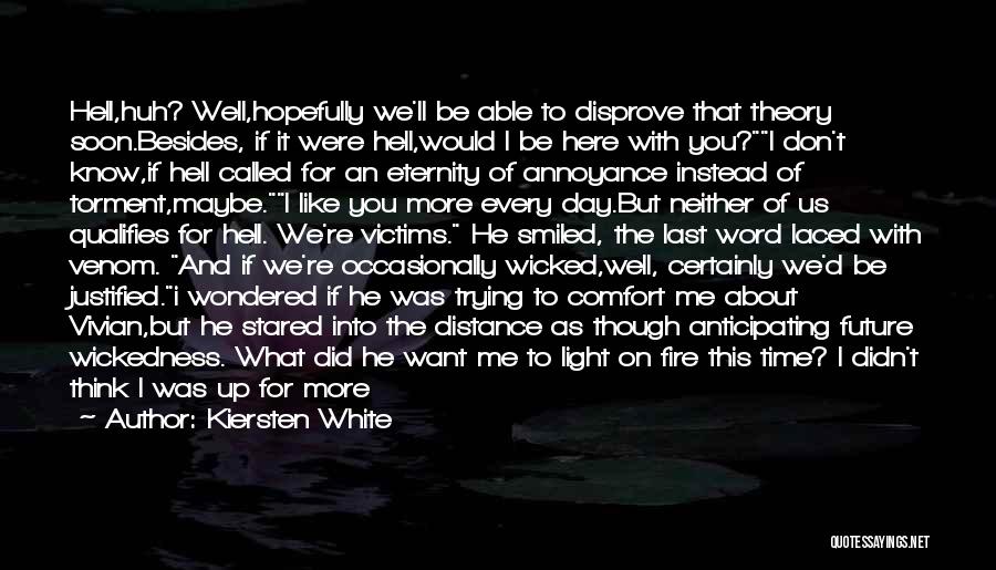 Kiersten White Quotes: Hell,huh? Well,hopefully We'll Be Able To Disprove That Theory Soon.besides, If It Were Hell,would I Be Here With You?i Don't