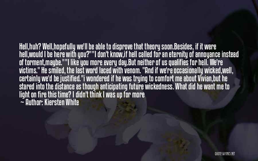 Kiersten White Quotes: Hell,huh? Well,hopefully We'll Be Able To Disprove That Theory Soon.besides, If It Were Hell,would I Be Here With You?i Don't