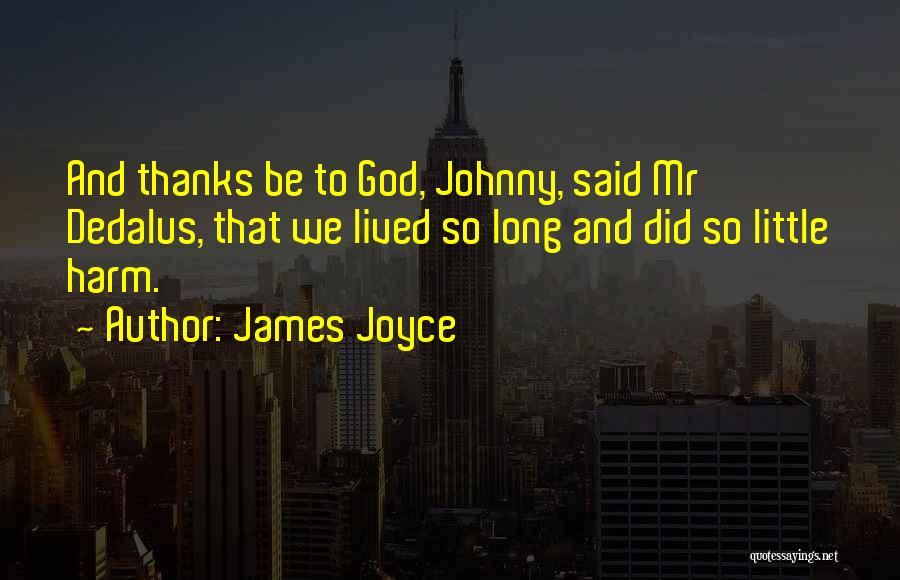 James Joyce Quotes: And Thanks Be To God, Johnny, Said Mr Dedalus, That We Lived So Long And Did So Little Harm.