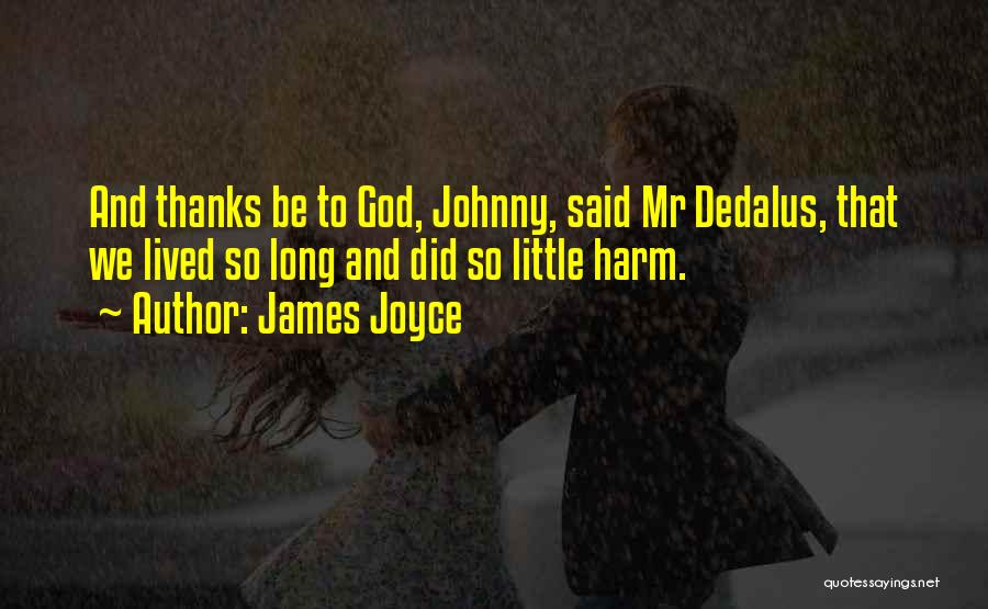 James Joyce Quotes: And Thanks Be To God, Johnny, Said Mr Dedalus, That We Lived So Long And Did So Little Harm.