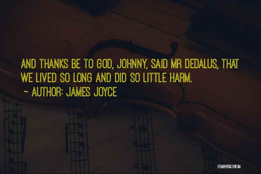 James Joyce Quotes: And Thanks Be To God, Johnny, Said Mr Dedalus, That We Lived So Long And Did So Little Harm.