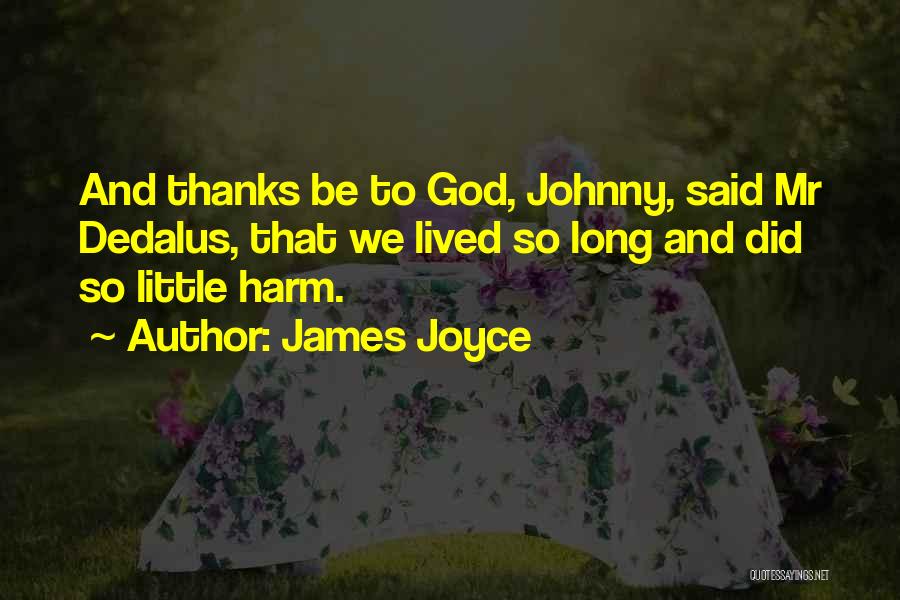 James Joyce Quotes: And Thanks Be To God, Johnny, Said Mr Dedalus, That We Lived So Long And Did So Little Harm.