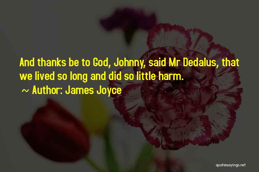 James Joyce Quotes: And Thanks Be To God, Johnny, Said Mr Dedalus, That We Lived So Long And Did So Little Harm.