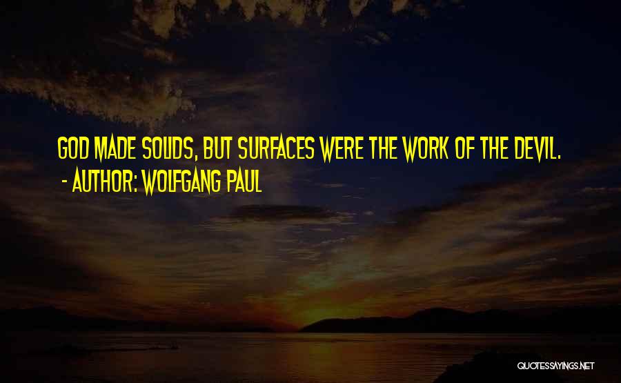 Wolfgang Paul Quotes: God Made Solids, But Surfaces Were The Work Of The Devil.