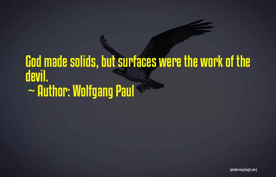 Wolfgang Paul Quotes: God Made Solids, But Surfaces Were The Work Of The Devil.