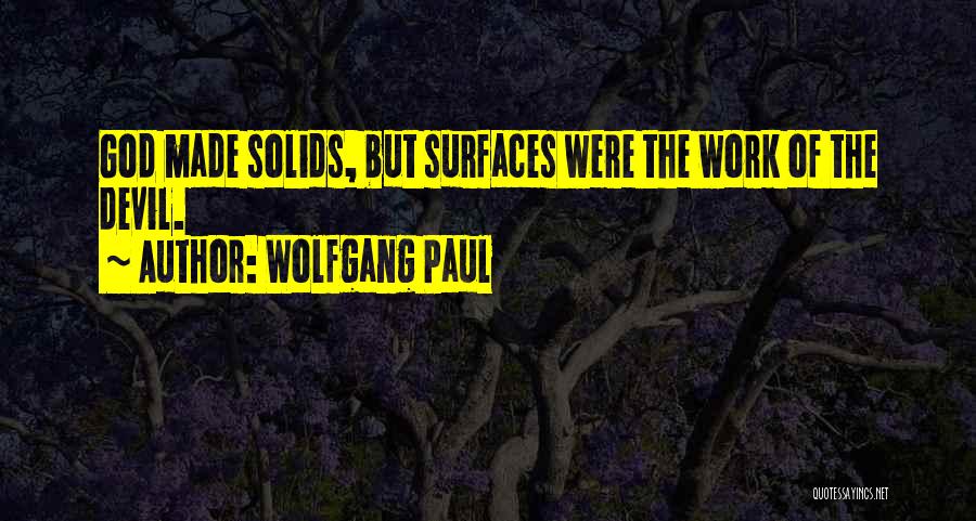 Wolfgang Paul Quotes: God Made Solids, But Surfaces Were The Work Of The Devil.