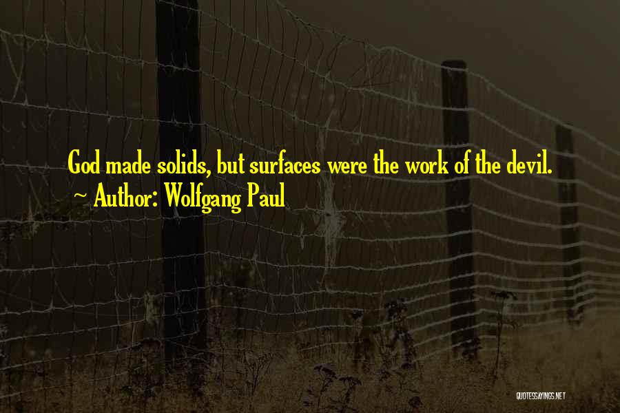 Wolfgang Paul Quotes: God Made Solids, But Surfaces Were The Work Of The Devil.