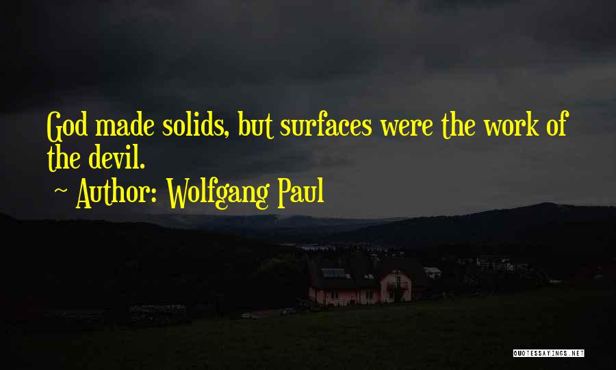 Wolfgang Paul Quotes: God Made Solids, But Surfaces Were The Work Of The Devil.