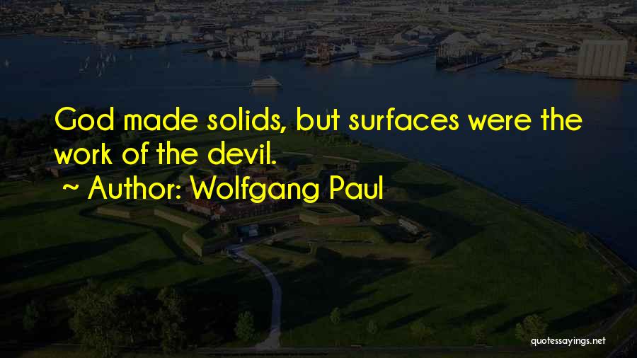 Wolfgang Paul Quotes: God Made Solids, But Surfaces Were The Work Of The Devil.