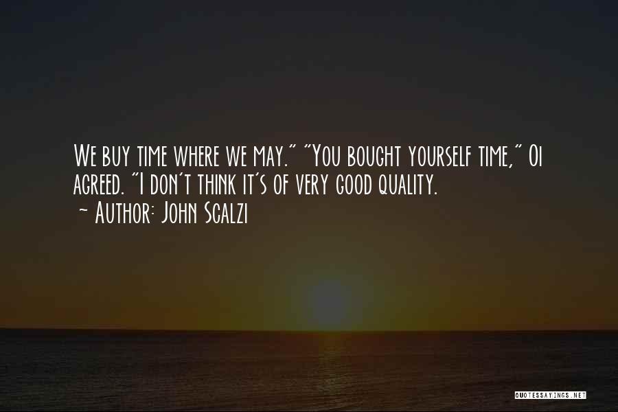 John Scalzi Quotes: We Buy Time Where We May. You Bought Yourself Time, Oi Agreed. I Don't Think It's Of Very Good Quality.