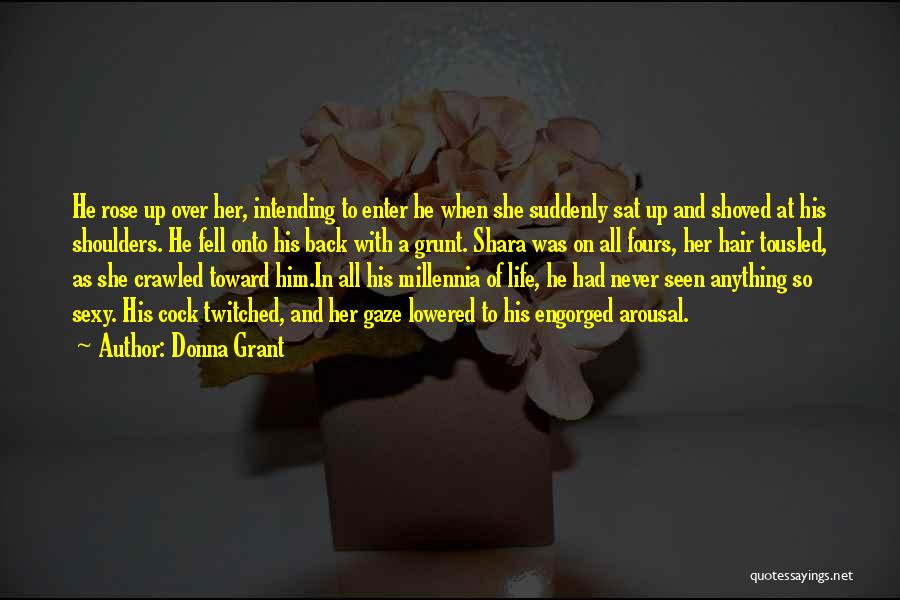 Donna Grant Quotes: He Rose Up Over Her, Intending To Enter He When She Suddenly Sat Up And Shoved At His Shoulders. He