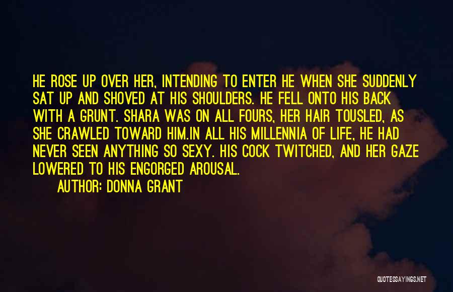 Donna Grant Quotes: He Rose Up Over Her, Intending To Enter He When She Suddenly Sat Up And Shoved At His Shoulders. He