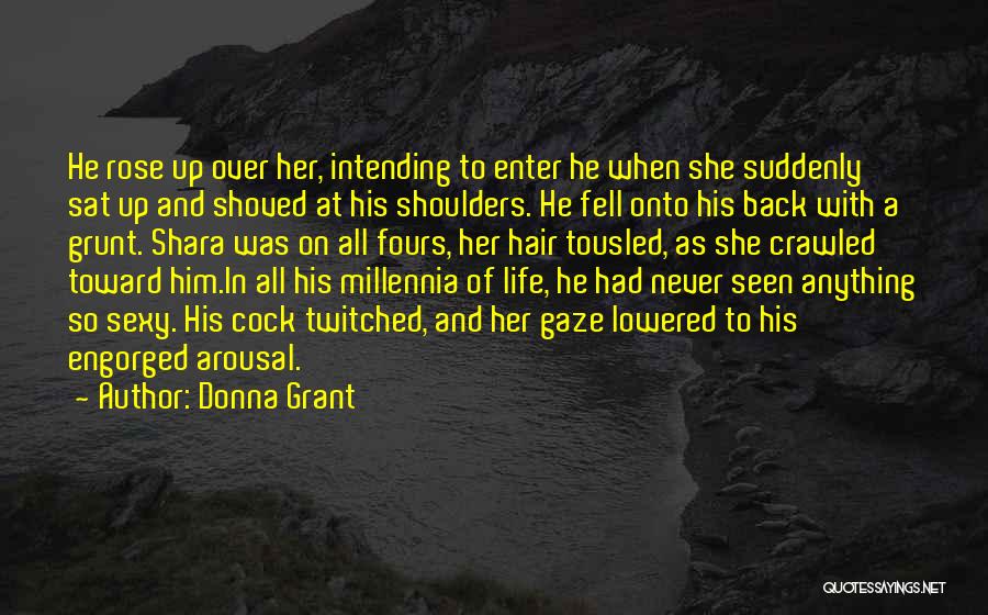 Donna Grant Quotes: He Rose Up Over Her, Intending To Enter He When She Suddenly Sat Up And Shoved At His Shoulders. He