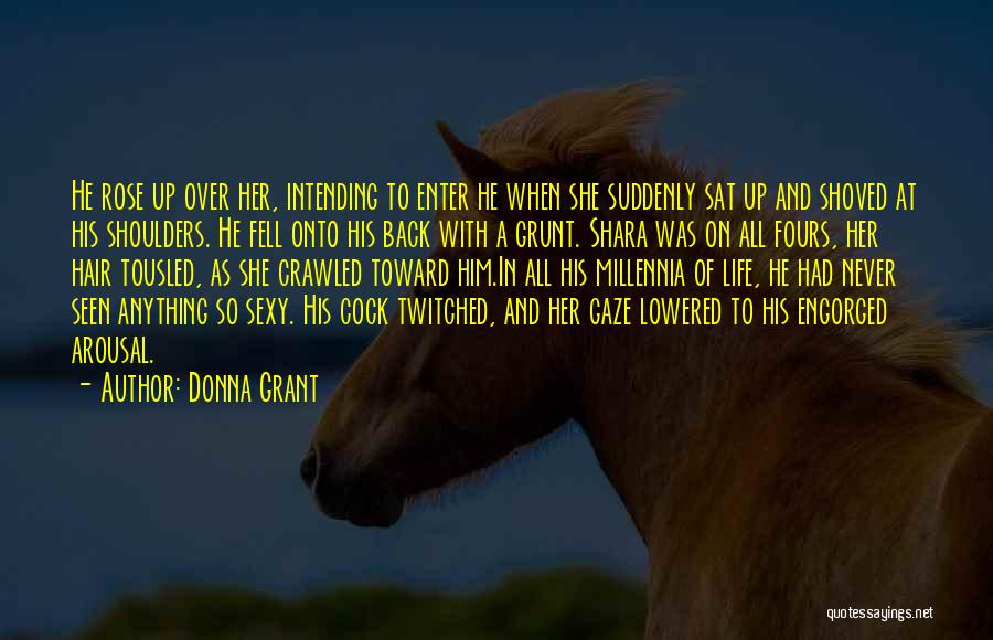 Donna Grant Quotes: He Rose Up Over Her, Intending To Enter He When She Suddenly Sat Up And Shoved At His Shoulders. He