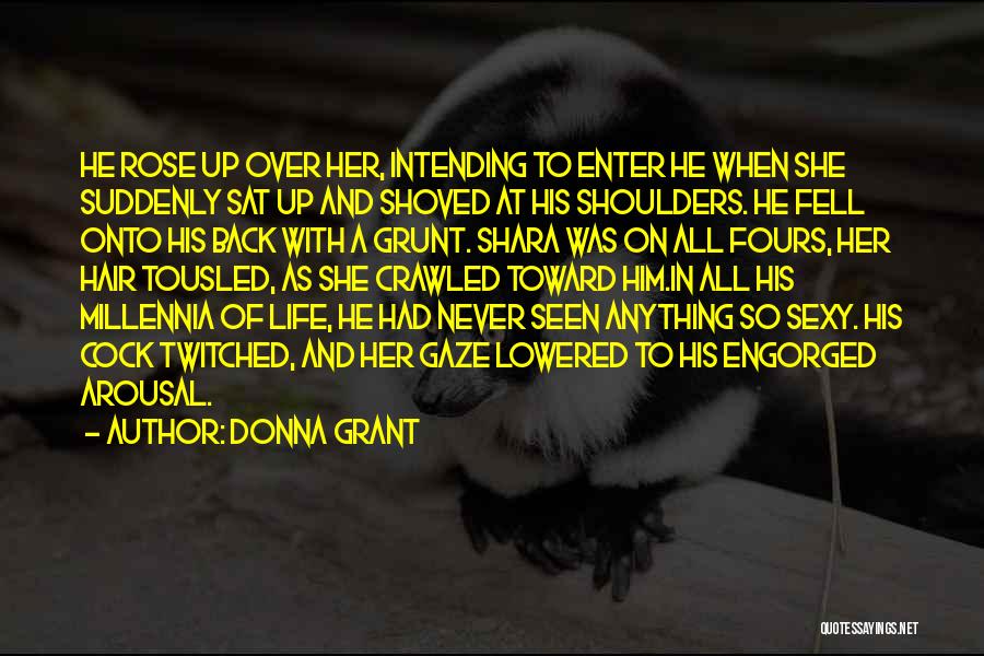 Donna Grant Quotes: He Rose Up Over Her, Intending To Enter He When She Suddenly Sat Up And Shoved At His Shoulders. He