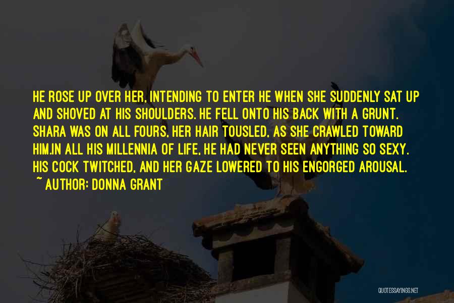 Donna Grant Quotes: He Rose Up Over Her, Intending To Enter He When She Suddenly Sat Up And Shoved At His Shoulders. He