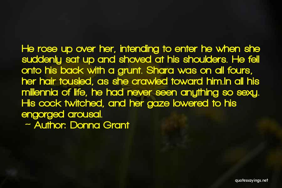 Donna Grant Quotes: He Rose Up Over Her, Intending To Enter He When She Suddenly Sat Up And Shoved At His Shoulders. He