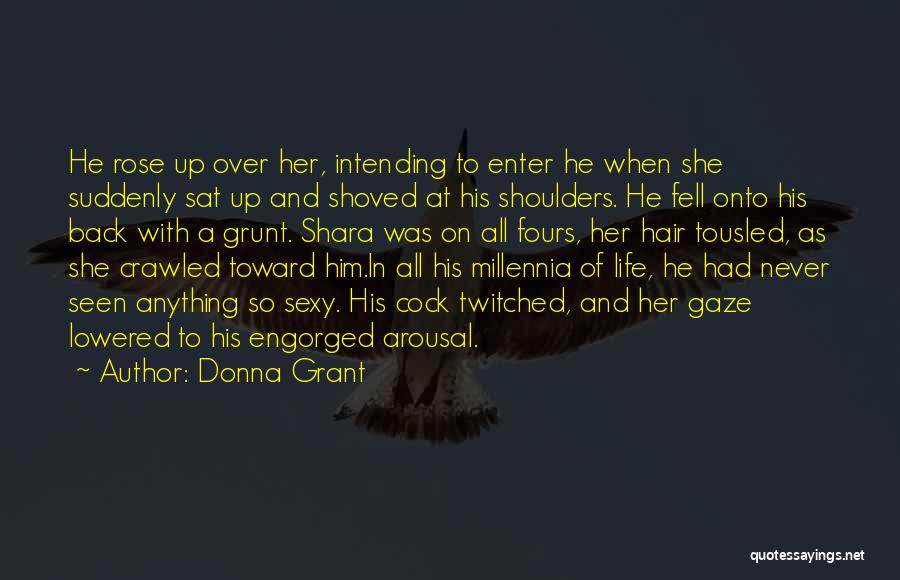 Donna Grant Quotes: He Rose Up Over Her, Intending To Enter He When She Suddenly Sat Up And Shoved At His Shoulders. He