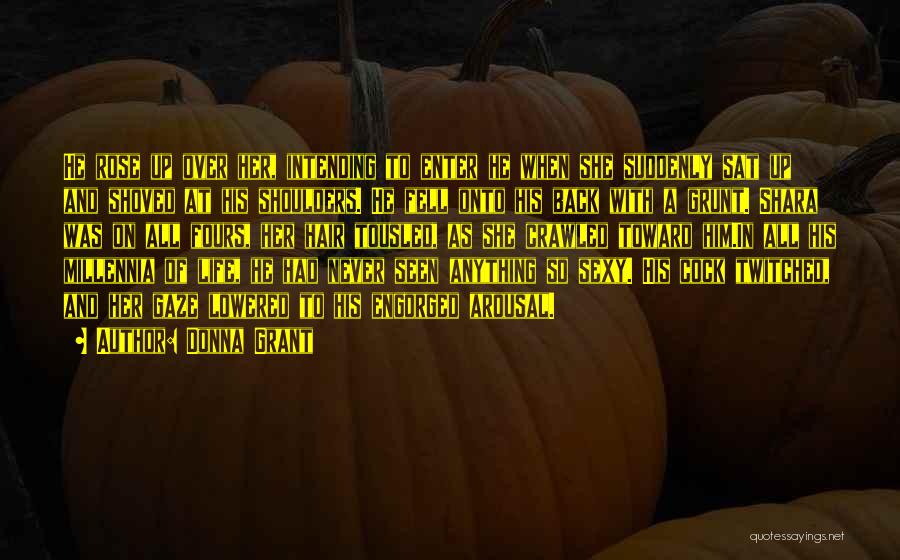 Donna Grant Quotes: He Rose Up Over Her, Intending To Enter He When She Suddenly Sat Up And Shoved At His Shoulders. He