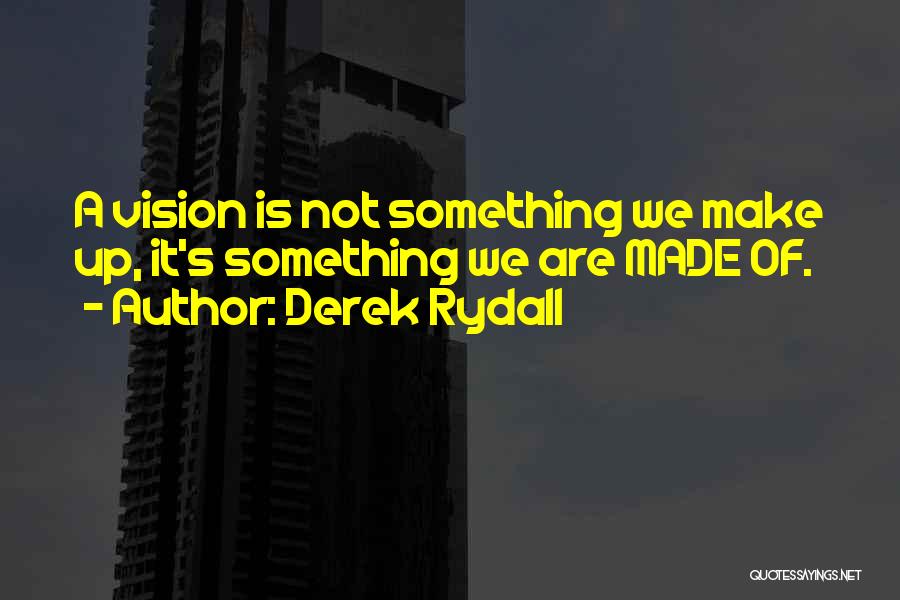 Derek Rydall Quotes: A Vision Is Not Something We Make Up, It's Something We Are Made Of.